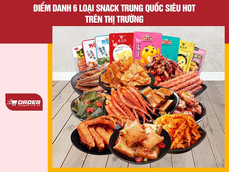 Điểm danh 6 loại snack Trung Quốc siêu hot trên thị trường